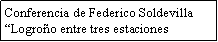 Cuadro de texto: Conferencia de Federico Soldevilla�Logro�o entre tres estaciones