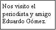 Cuadro de texto: Nos visito el periodista y amigo Eduardo G�mez.
