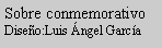 Cuadro de texto: Sobre conmemorativoDise�o:Luis �ngel Garc�a 