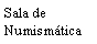 Cuadro de texto: Sala de Numism�tica