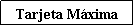 Cuadro de texto: Tarjeta M�xima